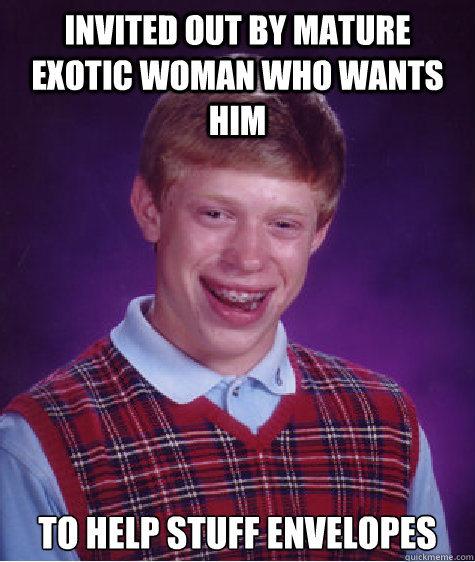 invited out by mature exotic woman who wants him to help stu - Bad Luck Brian