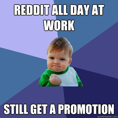 reddit all day at work still get a promotion - Success Kid