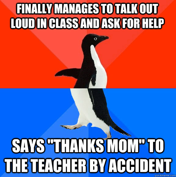 finally manages to talk out loud in class and ask for help s - Socially Awesome Awkward Penguin