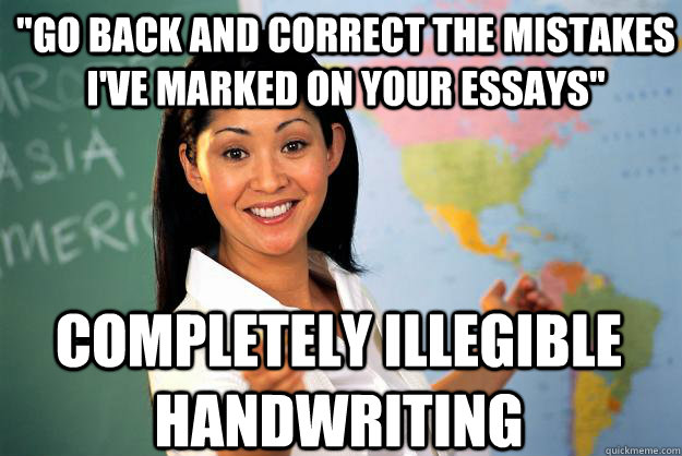 go back and correct the mistakes ive marked on your essays - Unhelpful High School Teacher