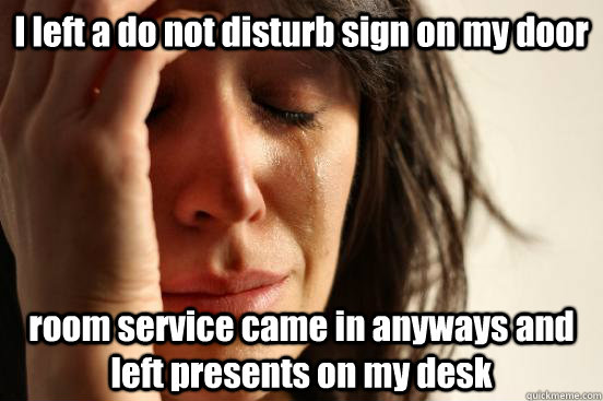 i left a do not disturb sign on my door room service came in - First World Problems