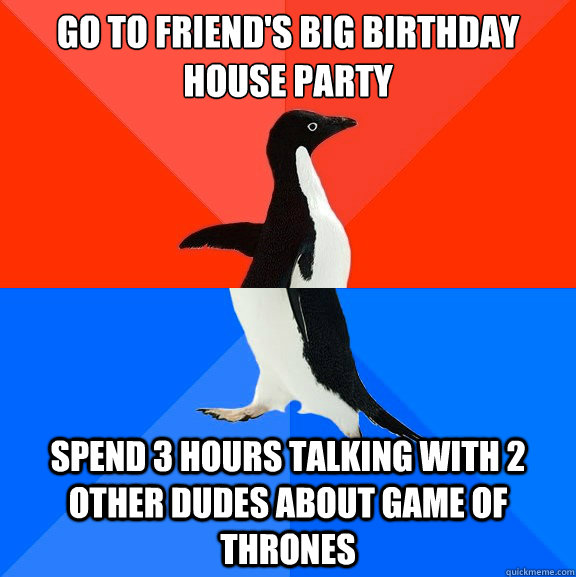 go to friends big birthday house party spend 3 hours talkin - Socially Awesome Awkward Penguin
