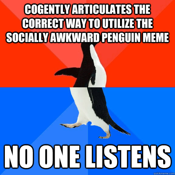 cogently articulates the correct way to utilize the socially - Socially Awesome Awkward Penguin