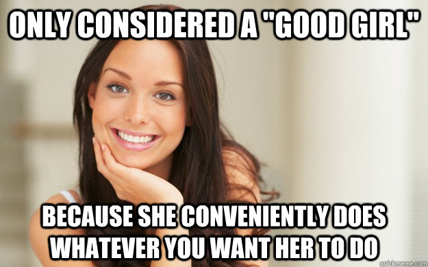 only considered a good girl because she conveniently does - Good Girl Gina