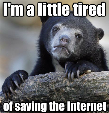 im a little tired of saving the internet - Confession Bear