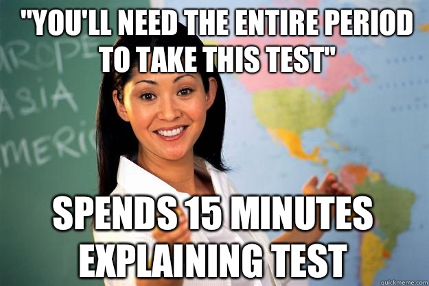 youll need the entire period to take this test spends 15 min - Unhelpful High School Teacher
