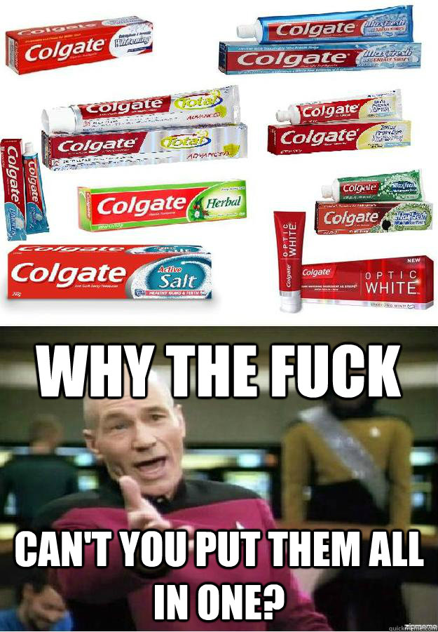 why the fuck cant you put them all in one - Motherfucking Toothpaste