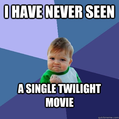 i have never seen a single twilight movie - Success Kid