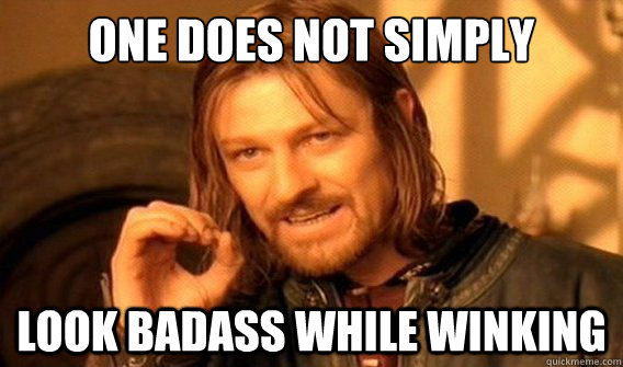 one does not simply look badass while winking - onedoesnotsimply
