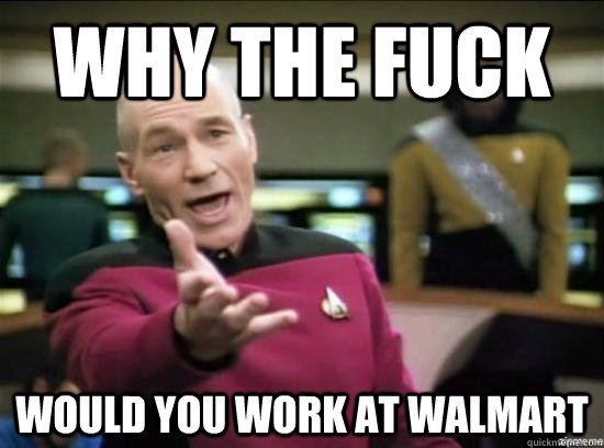 why the fuck would you work at walmart - Annoyed Picard HD