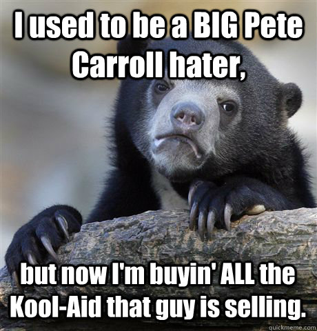 i used to be a big pete carroll hater but now im buyin al - Confession Bear