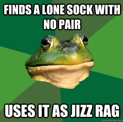 finds a lone sock with no pair uses it as jizz rag - Foul Bachelor Frog