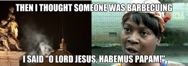 then i thought someone was barbecuing i said o lord jesus - Holy Smokes!