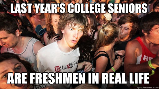 last years college seniors are freshmen in real life - Sudden Clarity Clarence