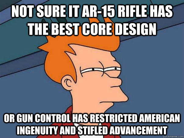 not sure it ar15 rifle has the best core design or gun cont - Futurama Fry