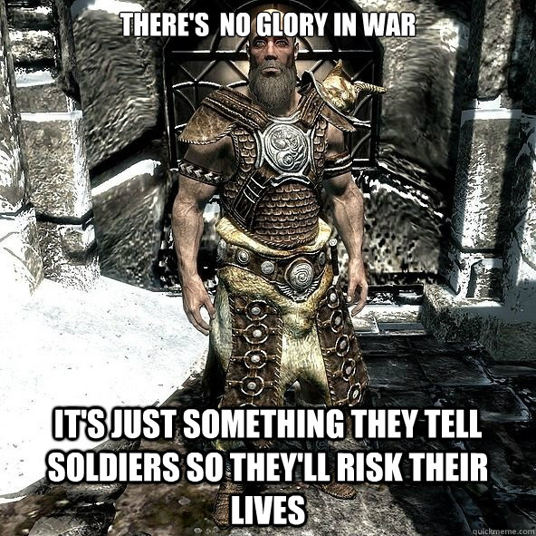 theres no glory in war its just something they tell soldi -