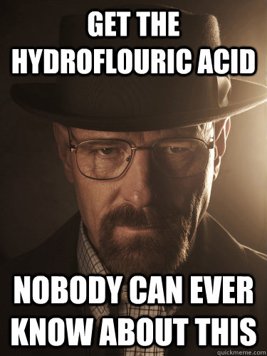 get the hydroflouric acid nobody can ever know about this - BreakingBad