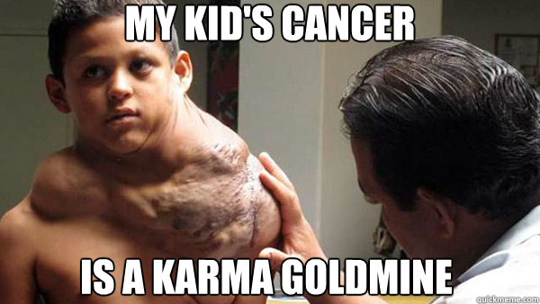 my kids cancer is a karma goldmine -