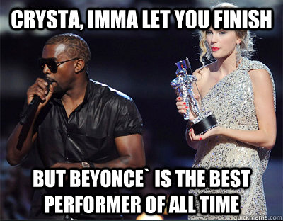 crysta imma let you finish but beyonce is the best perform - Imma let you finish