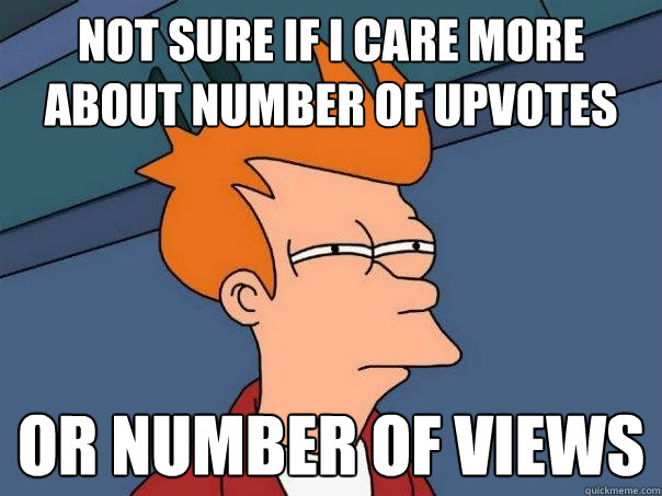 not sure if i care more about number of upvotes or number of - Futurama Fry