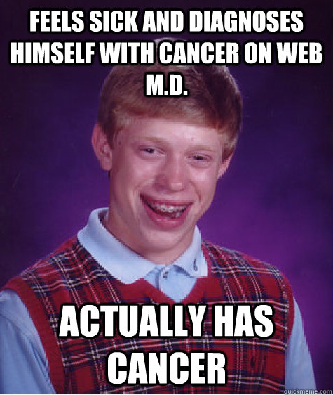 feels sick and diagnoses himself with cancer on web md act - Bad Luck Brian