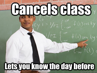cancels class lets you know the day before - Good Guy Teacher