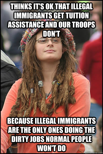 thinks its ok that illegal immigrants get tuition assistanc - College Liberal