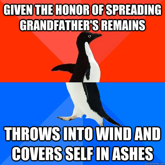 given the honor of spreading grandfathers remains throws in - Socially Awesome Awkward Penguin