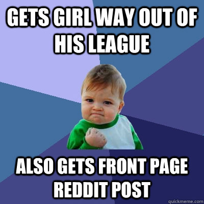 gets girl way out of his league also gets front page reddit - Success Kid
