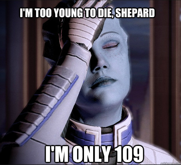 im too young to die shepard im only 109 - First World Asari Problems