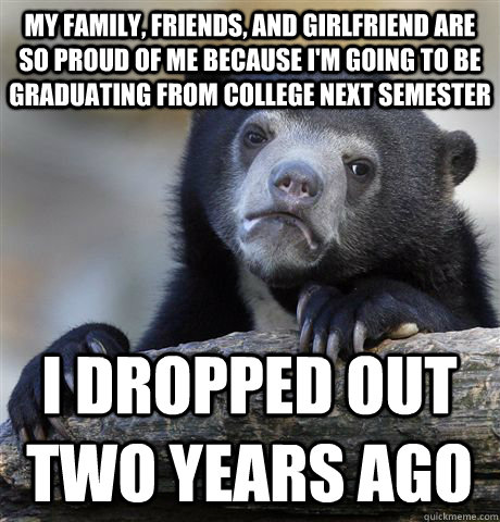 my family friends and girlfriend are so proud of me becaus - Confession Bear