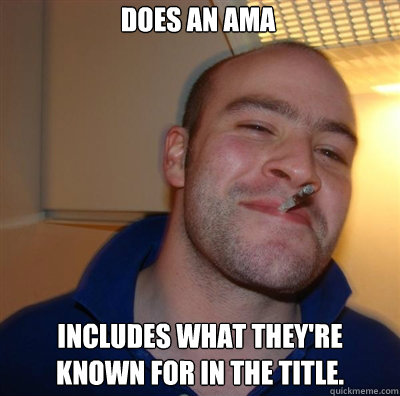 does an ama includes what theyre known for in the title - Goodguy Greg Shitting