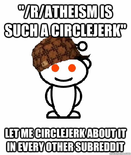 ratheism is such a circlejerk let me circlejerk about it - Scumbag Reddit