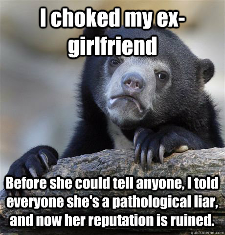 i choked my exgirlfriend before she could tell anyone i to - Confession Bear