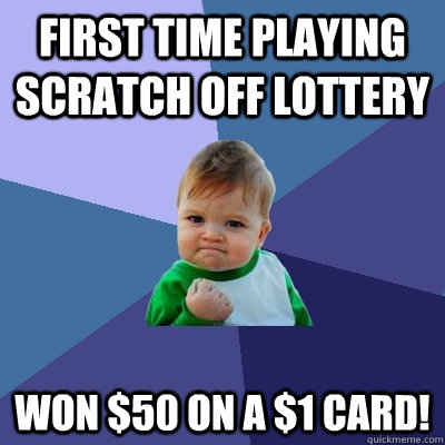 first time playing scratch off lottery won 50 on a 1 card - Success Kid
