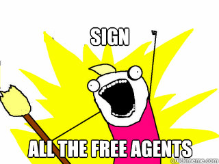 sign all the free agents - All The Things