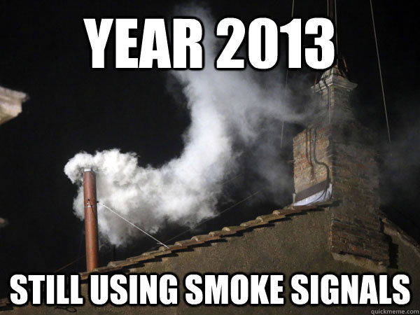 year 2013 still using smoke signals -