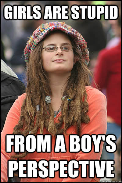 girls are stupid from a boys perspective - College Liberal