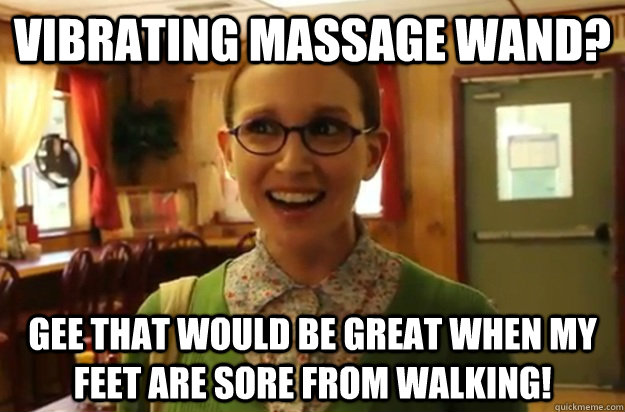 vibrating massage wand gee that would be great when my feet - Sexually Oblivious Female