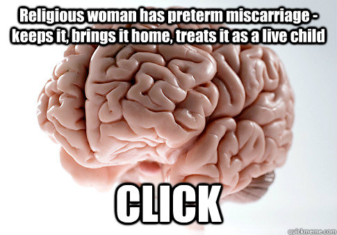 religious woman has preterm miscarriage keeps it brings i - Scumbag Brain
