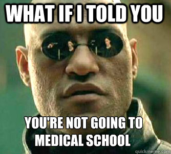 what if i told you youre not going to medical school - Matrix Morpheus