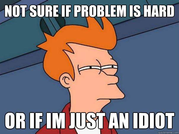 not sure if problem is hard or if im just an idiot - Futurama Fry