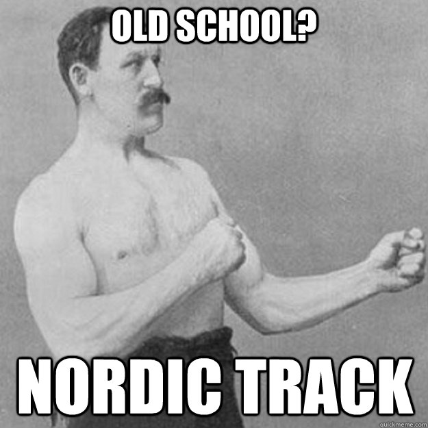 old school nordic track - overly manly man