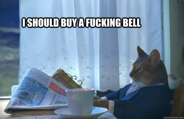 i should buy a fucking bell - Sophisticated Cat