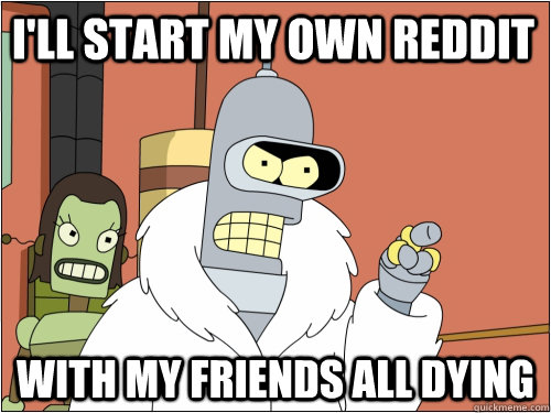 ill start my own reddit with my friends all dying - Blackjack Bender