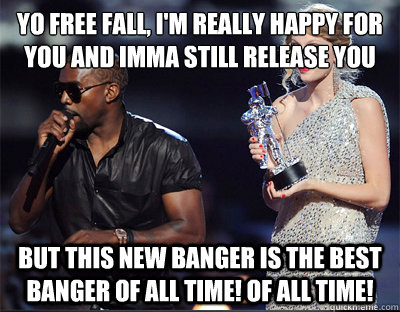 yo free fall im really happy for you and imma still releas - Imma let you finish