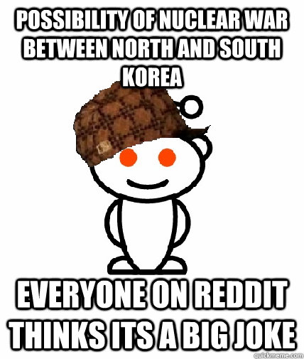 possibility of nuclear war between north and south korea eve - Scumbag Redditor