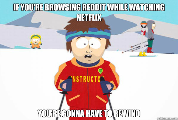 if youre browsing reddit while watching netflix youre gonn - Southpark Instructor