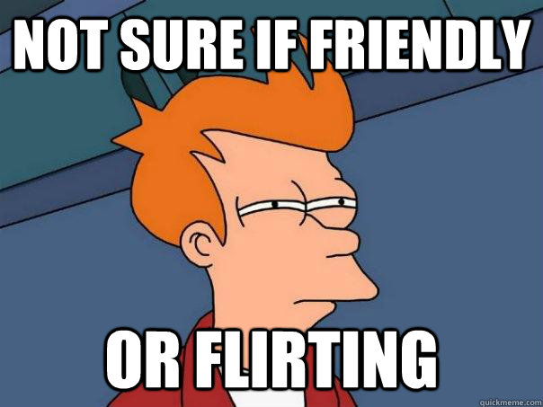 not sure if friendly or flirting - Futurama Fry