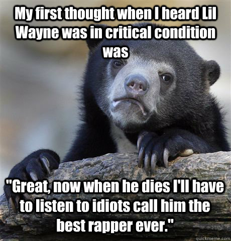 my first thought when i heard lil wayne was in critical cond - Confession Bear